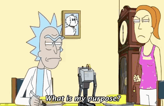 What is my purpose? You pass butter. (from Rick and Morty)